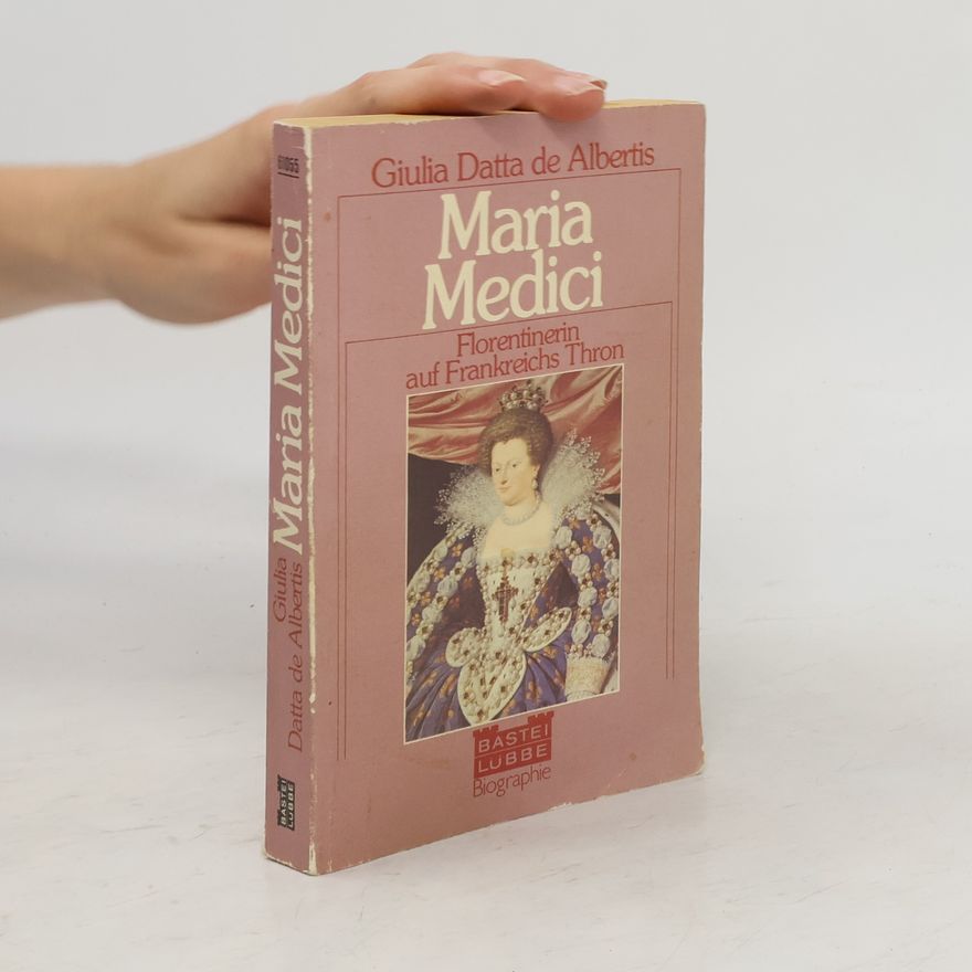 Giulia Datta de Albertis Maria Medici. Florentinerin auf Frankreichs Thron