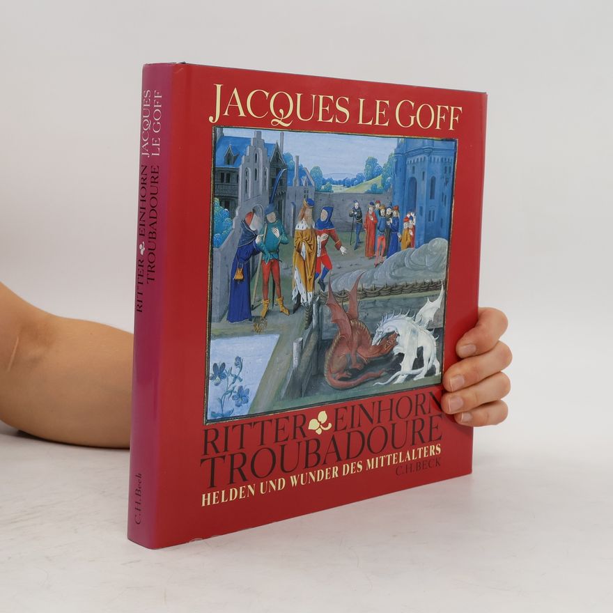 Jacques Le Goff Ritter, Einhorn, Troubadour : Helden und Wunder des Mittelaters