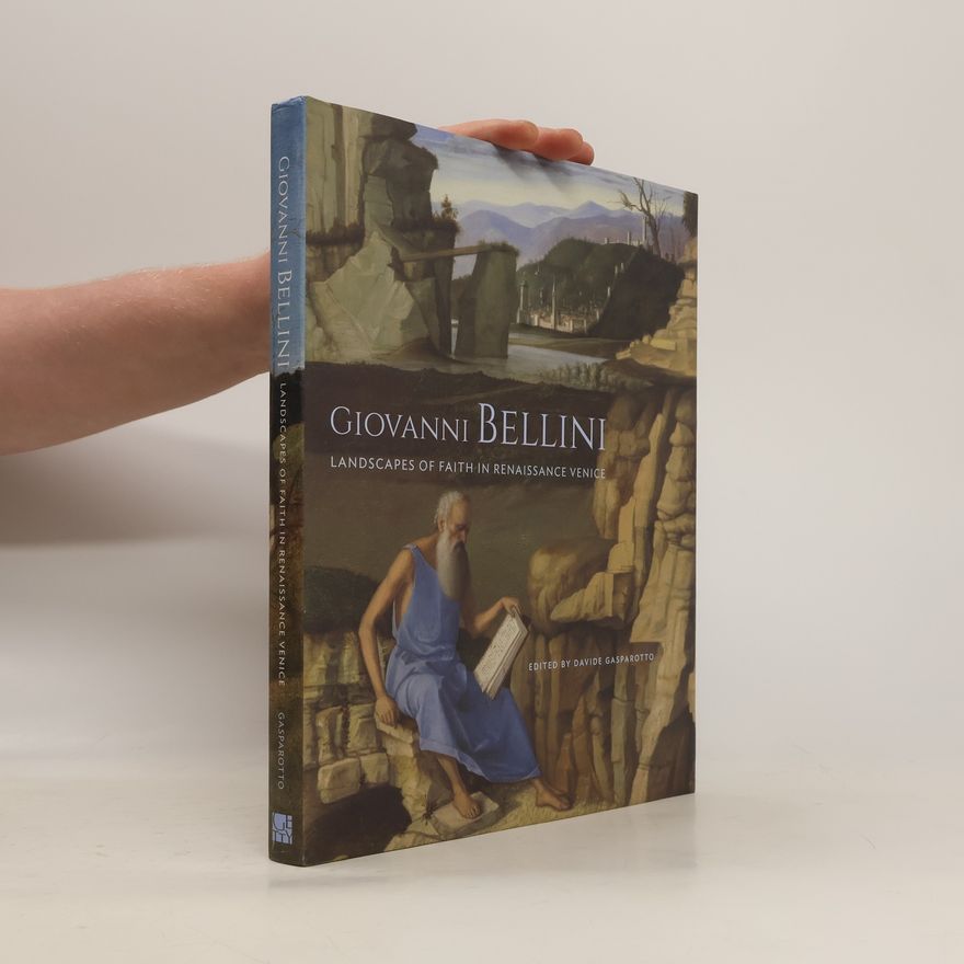 Davide Gasparotto Giovanni Bellini - Landscapes of Faith in Renaissance Venice