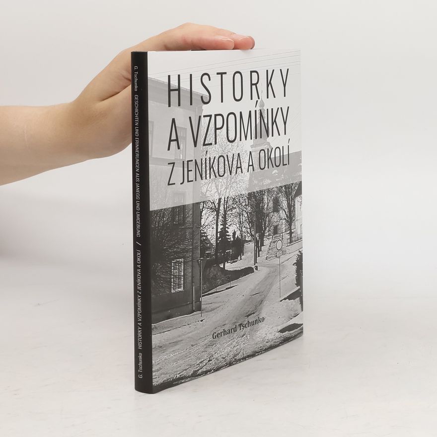 Gerhard Tschunko Historky a povídky z Jeníkova a okolí. Geschichten und Erinnerungen aus Janegg und Umgebung