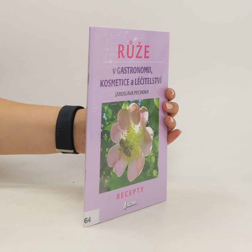 Jaroslava Pechová Růže v gastronomii, kosmetice a léčitelství