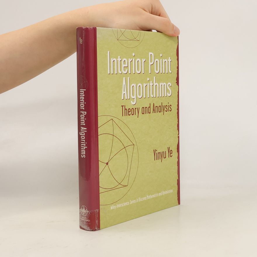 Yinyu Ye Wiley-Interscience Series in Discrete Mathematics and Optimization: Interior Point Algorithms