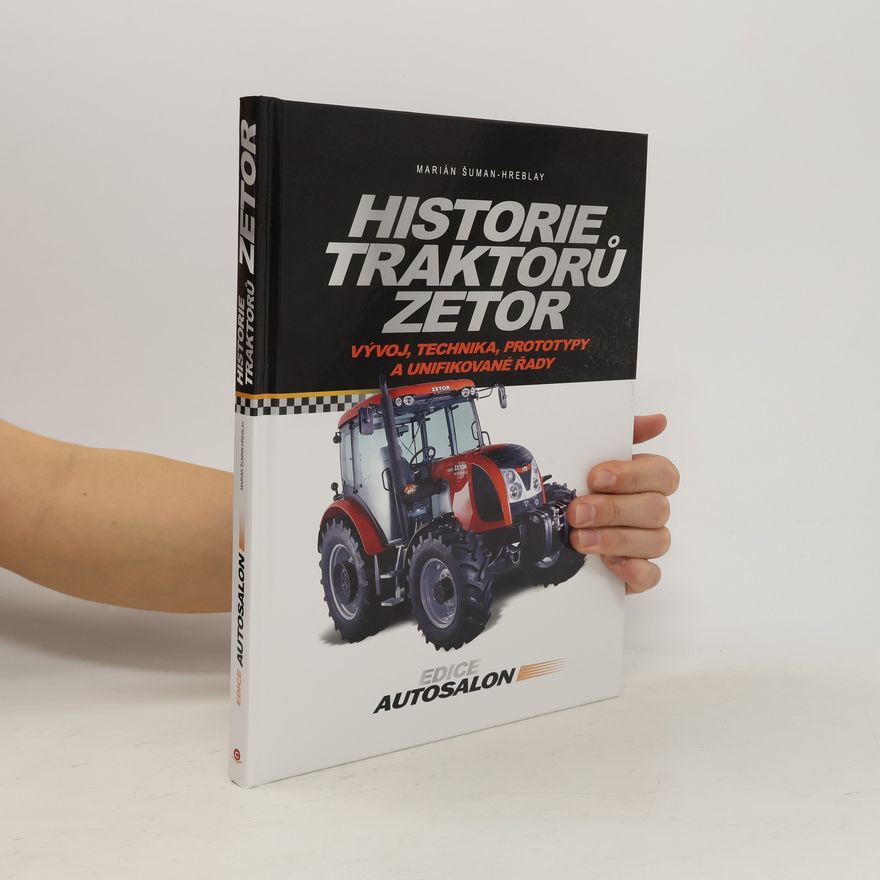 Marián Šuman-Hreblay Historie traktorů Zetor. Vývoj, technika, prototypy a unifikované řady