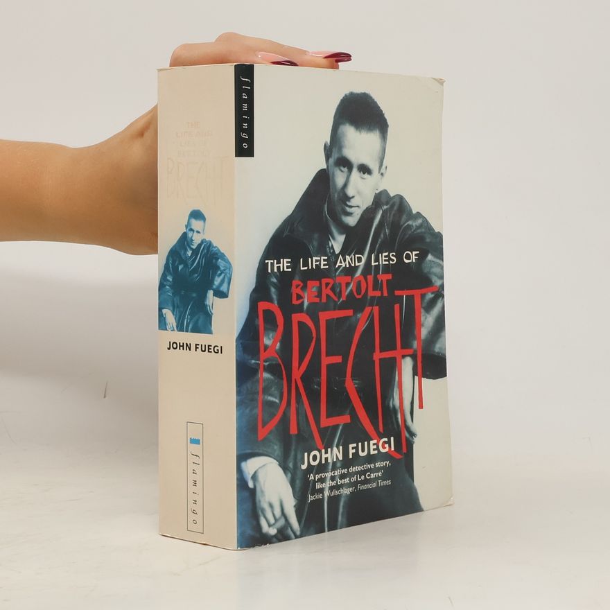 John Fuegi The Life and Lies of Bertolt Brecht