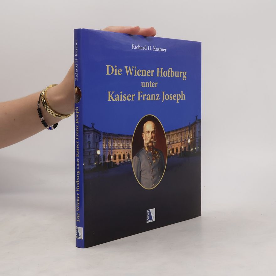 Richard H. Kastner Die Wiener Hofburg unter Kaiser Franz Joseph