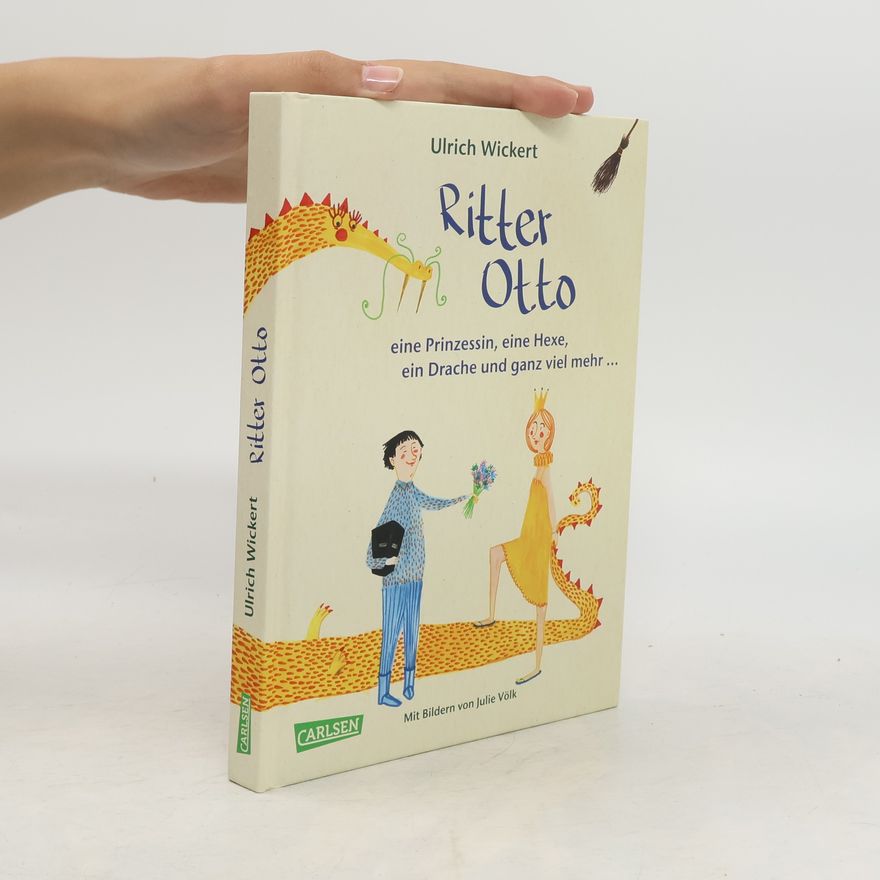 Ulrich Wickert Ritter Otto, eine Prinzessin, eine Hexe, ein Drache und ganz viel mehr ...