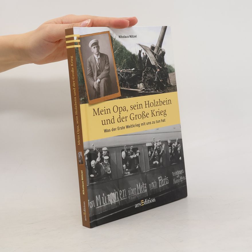 Nikolaus Nützel Mein Opa, sein Holzbein und der Große Krieg