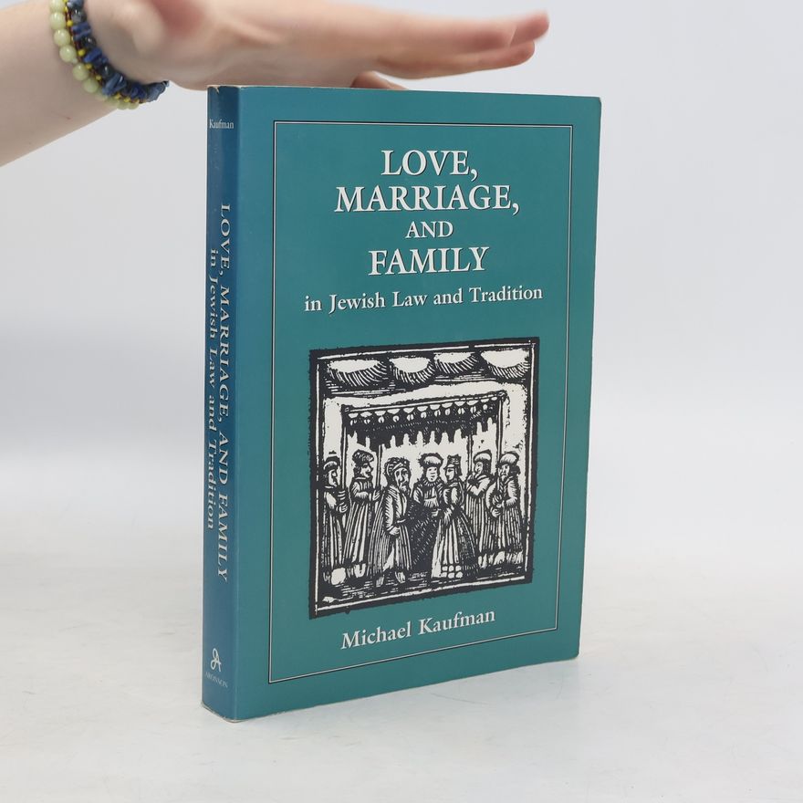 Michael Kaufman Love, Marriage, and Family in Jewish Law and Tradition