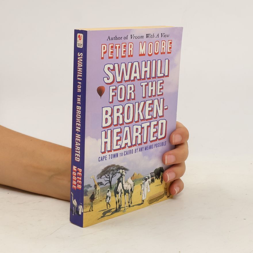 Peter Moore Swahili for the broken-hearted. Cape Town to Cairo by any means possible