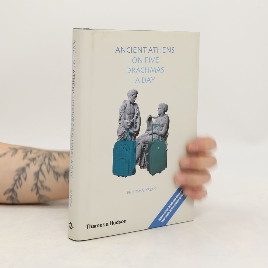 Philip Matyszak Ancient Athens on Five Drachmas a Day