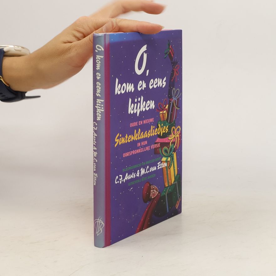 Cornelis Jan Aarts O, kom er eens kijken oude en nieuwe sinterklaasliedjes in hun oorspronkelijke versie