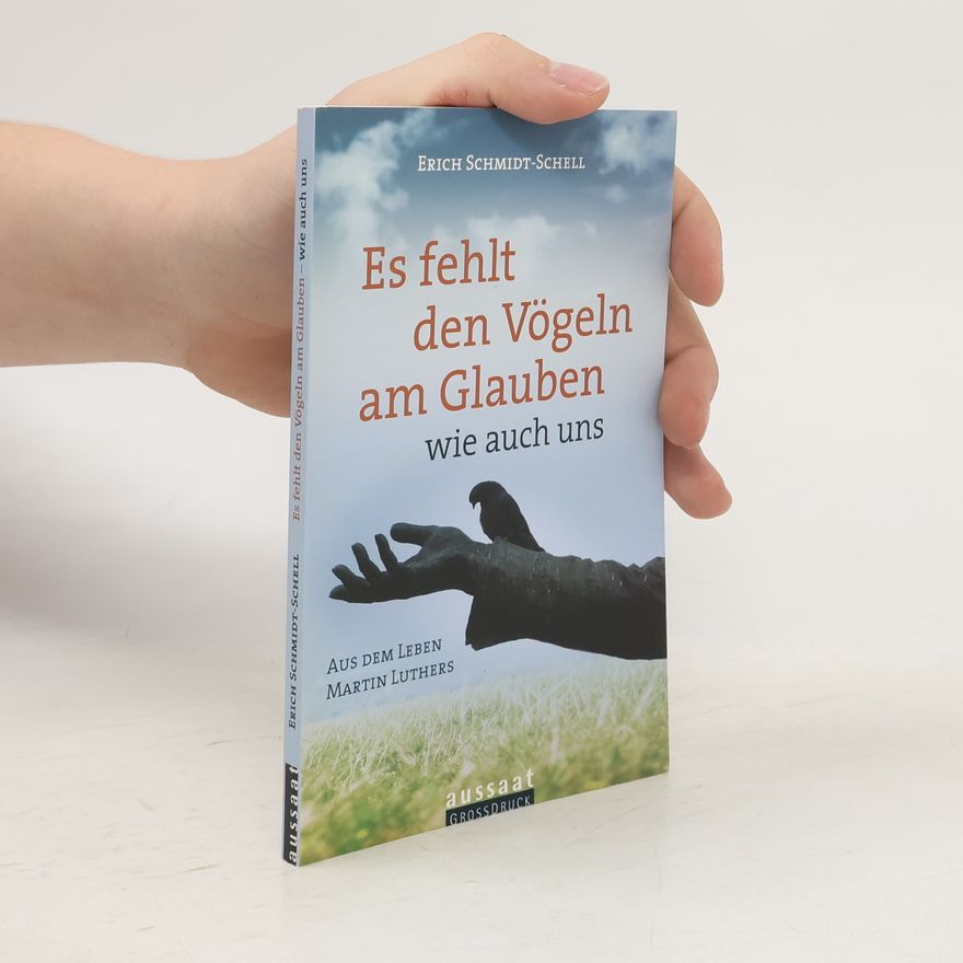 Erich Schmidt-Schell Es fehlt den Vögeln am Glauben - wie auch uns