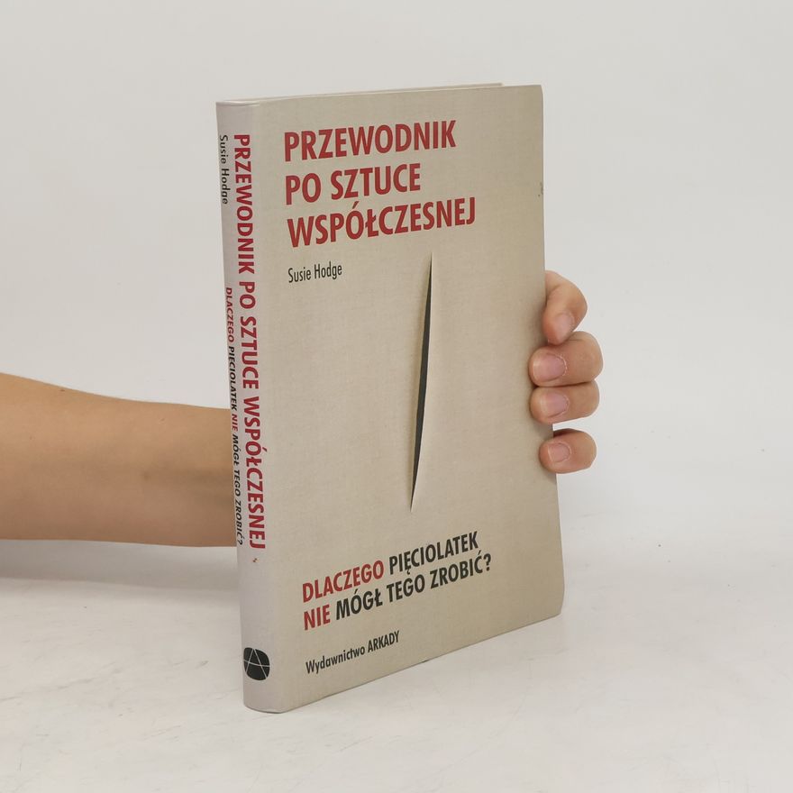 Susie Hodge Przewodnik po sztuce współczesnej. Dlaczego pięciolatek nie mógł tego zrobić?
