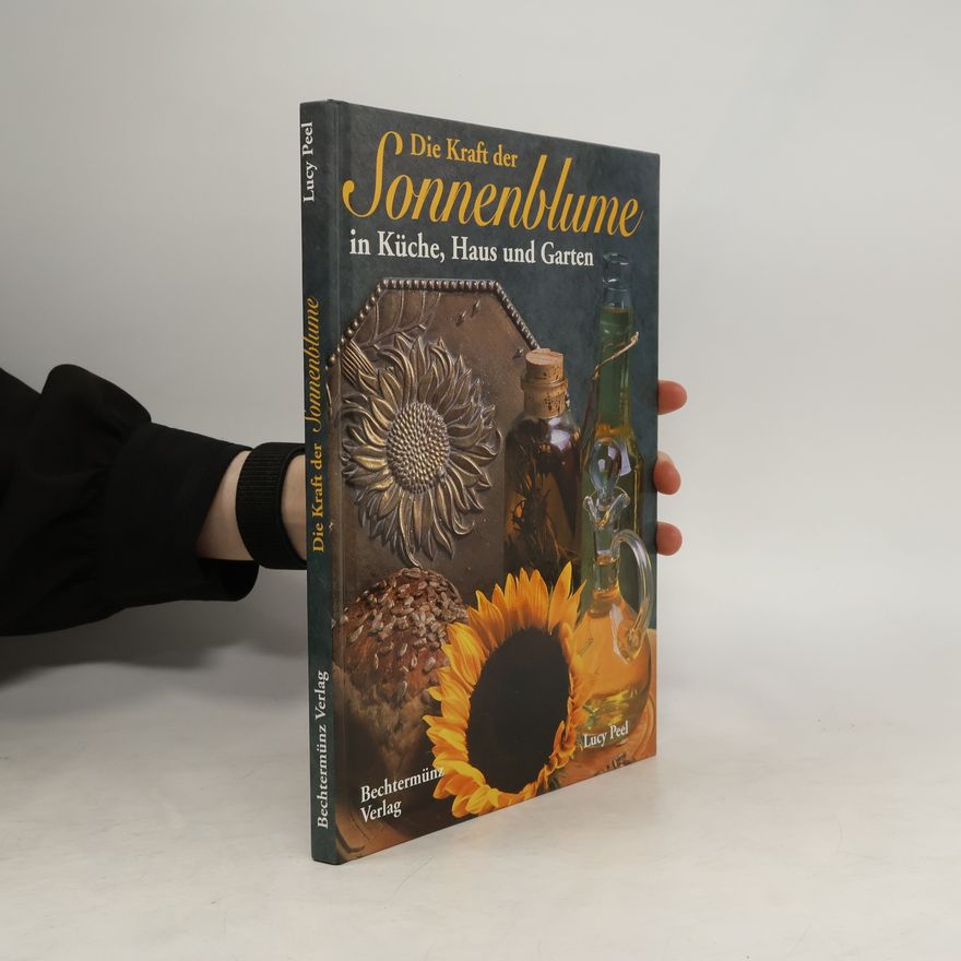 Lucy Peel Die Kraft der Sonnenblume in Küche, Haus und Garten