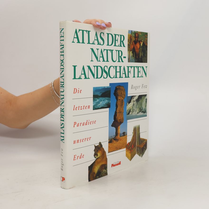 Roger Few Atlas der Naturlandschaften. Die letzten Paradiese unserer Erde