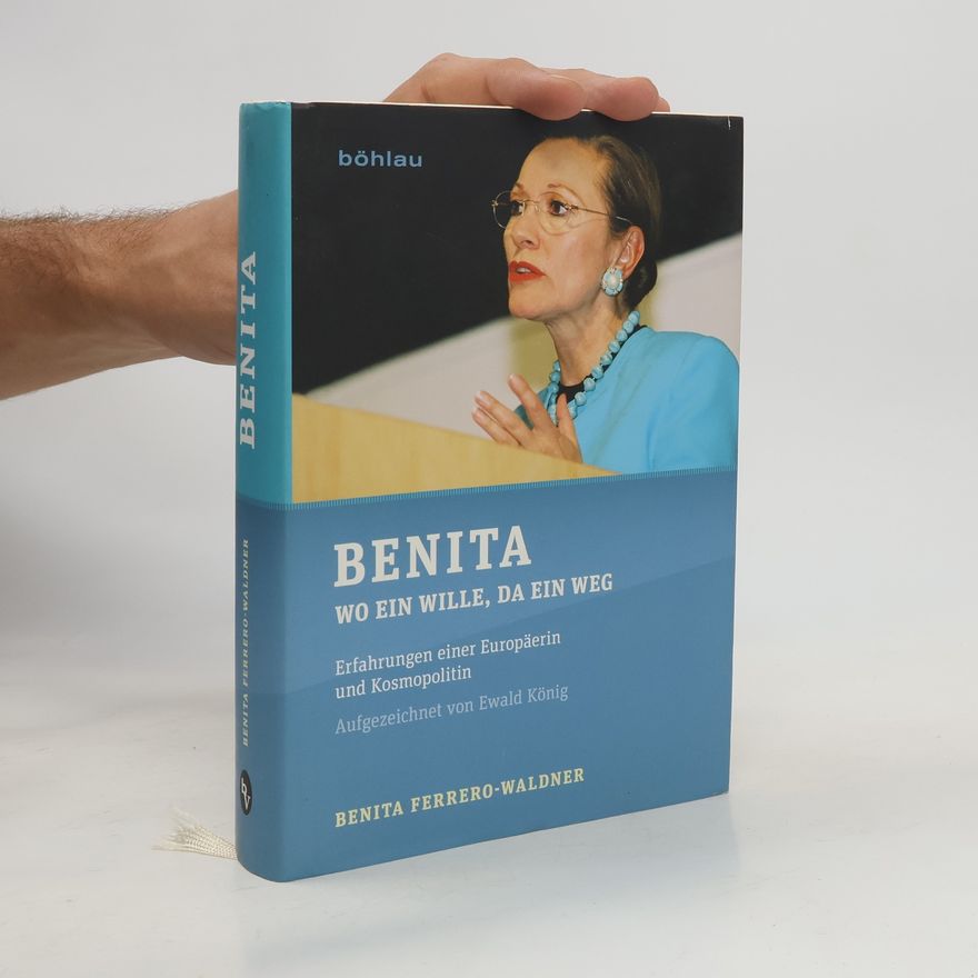 Benita Ferrero Waldner Benita: wo ein Wille, da ein Weg: Erfahrungen einer Europäerin und Kosmopolitin