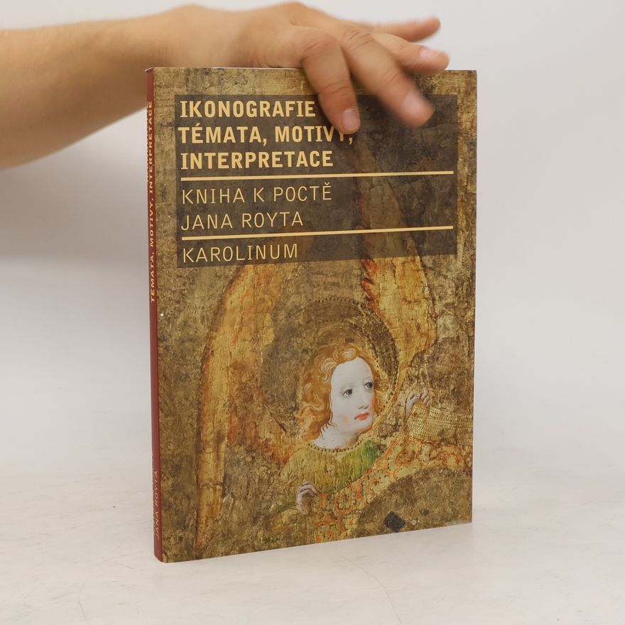 Kolektiv autorů Ikonografie: témata, motivy, interpretace : kniha k poctě Jana Royta
