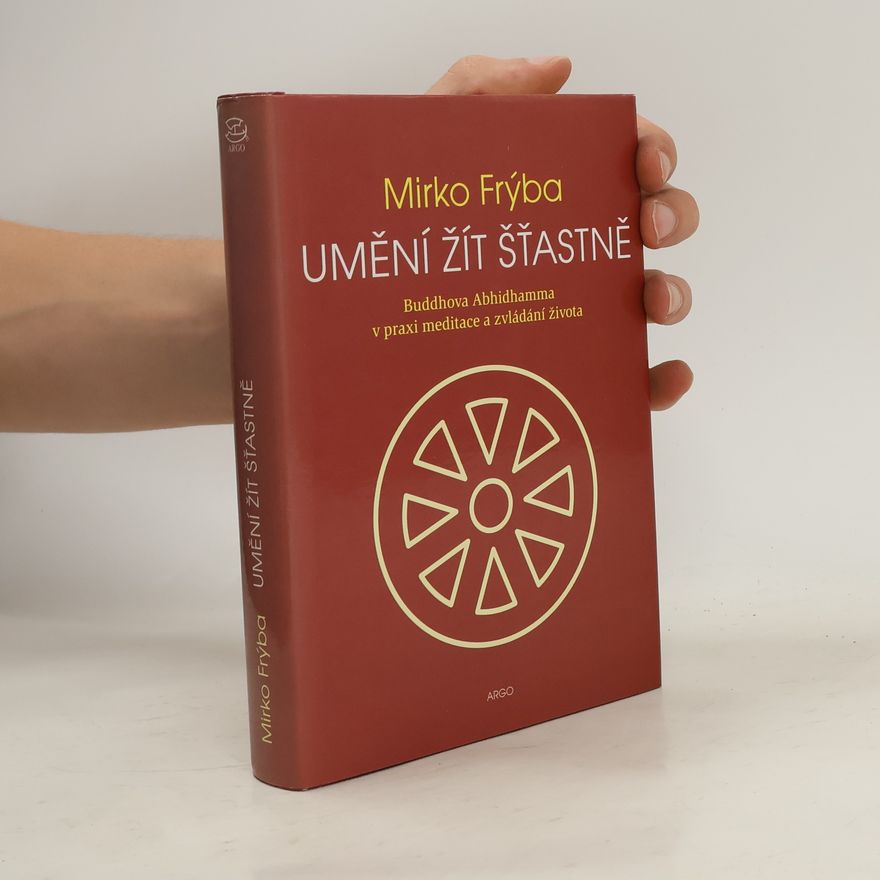Mirko Frýba Umění žít šťastně. Buddhova Abhidhamma v praxi meditace a zvládání života