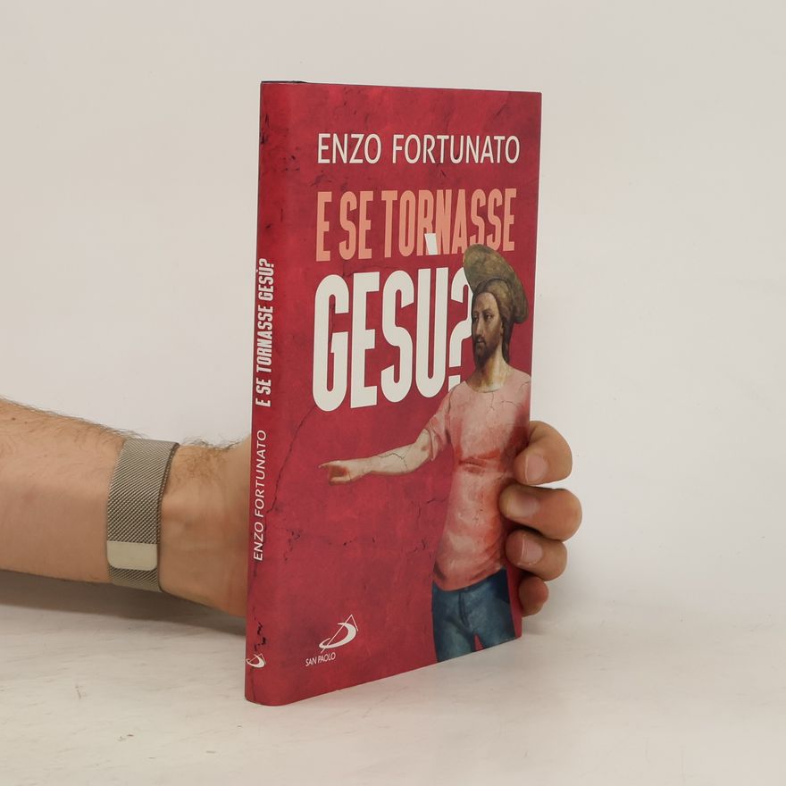 Enzo Fortunato E se tornasse Gesù? La domanda al cuore del Cristianesimo