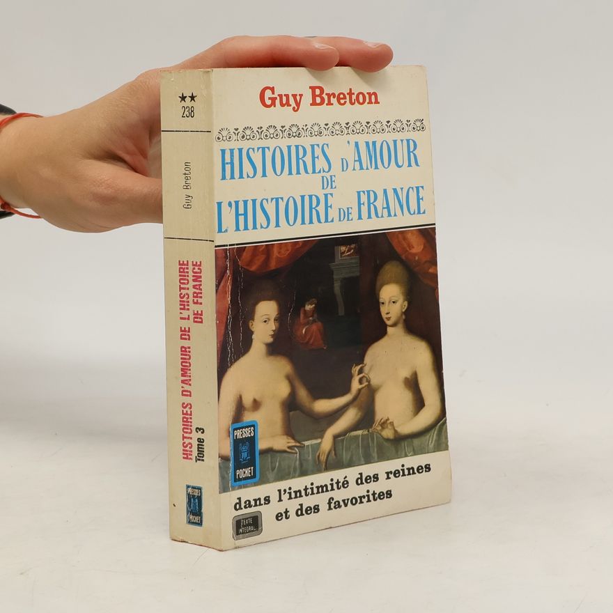 Guy Breton Histoires d'amour de l'Histoire de France 3. Dans l'intimité des reines et des favorites