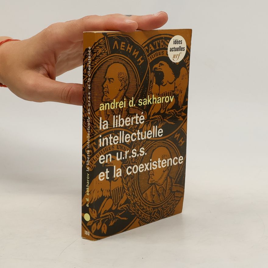 Andrej Dmitrijevič Sacharov La liberté intellectuelle en U.R.S.S. et la coexistence