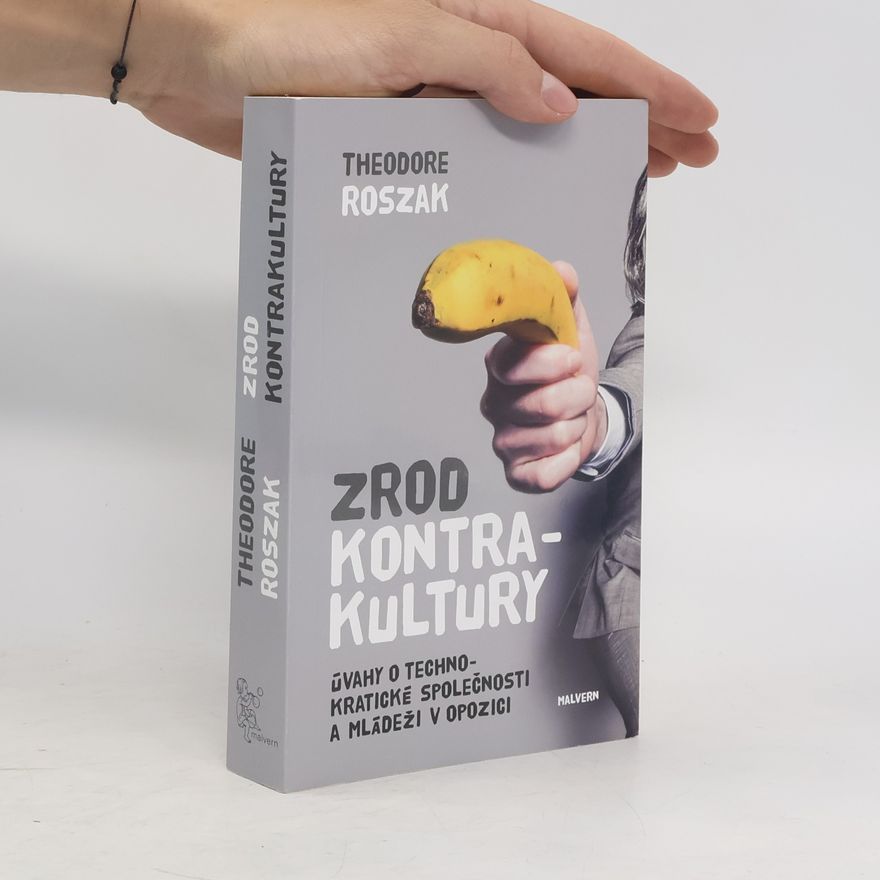 Theodore Roszak Zrod kontrakultury – Úvahy o technokratické společnosti a mládeži v opozici