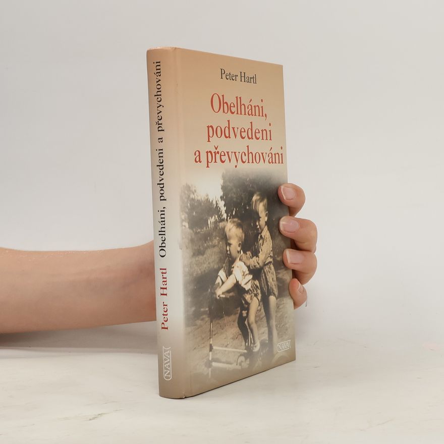 Peter Hartl Obelháni, podvedeni a převychováni. Dětské osudy z 20. století