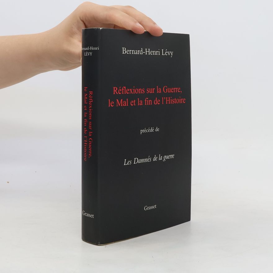 Bernard-Henri Lévy Réflexions sur la Guerre, le Mal et la fin de l'Histoire