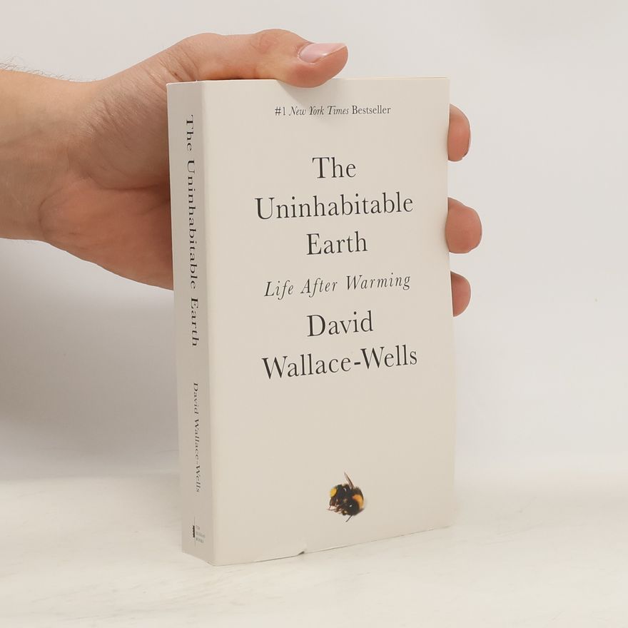 David Wallace-Wells The Uninhabitable Earth. Life After Warming