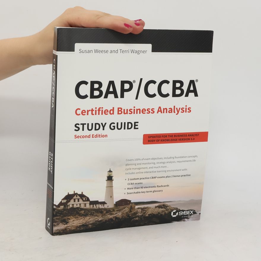 Terri Wagner CBAP / CCBA Certified Business Analysis Study Guide: Second Edition - Updated for the Business Analyst Body of Knowledge Version 3.0
