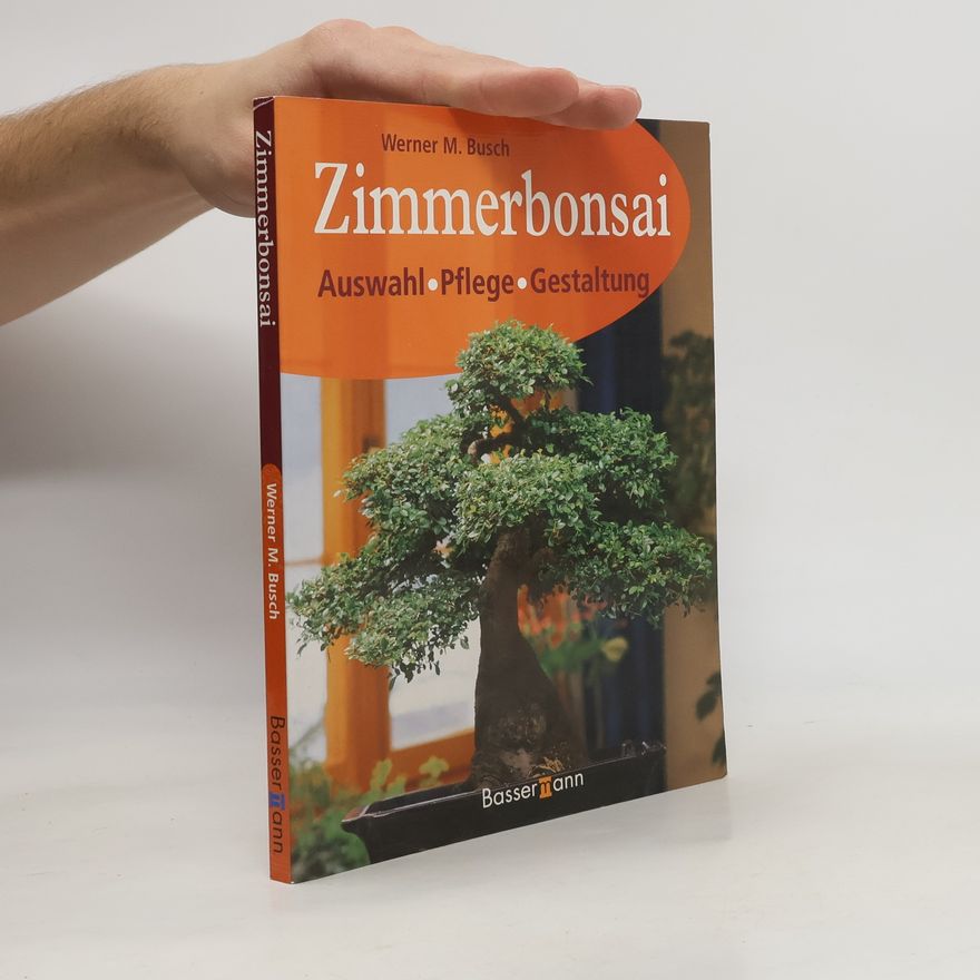 Werner M. Busch Zimmerbonsai. Auswahl, Pflege, Gestaltung.