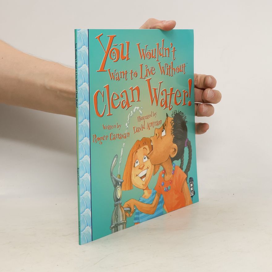 Roger Canavan You Wouldn't Want to Live Without Clean Water!