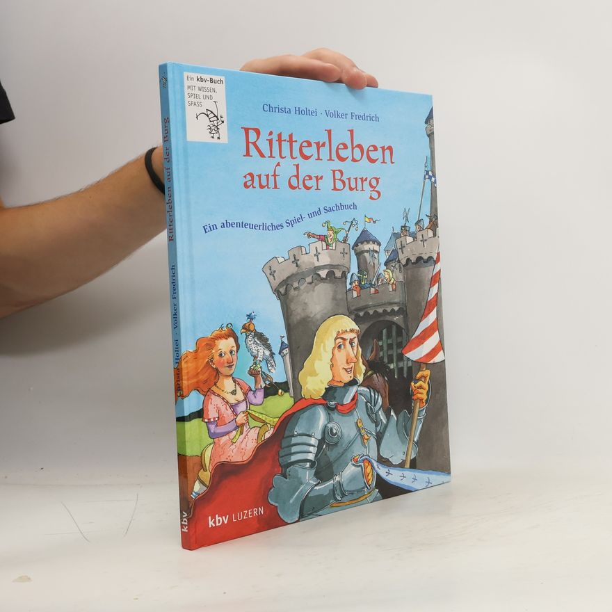 Christa Holtei Ritterleben auf der Burg : ein abenteuerliches Spiel- und Sachbuch