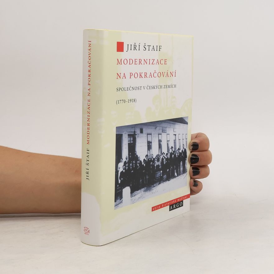 Jiří Štaif Modernizace na pokračování: Společnost v českých zemích (1770-1918)