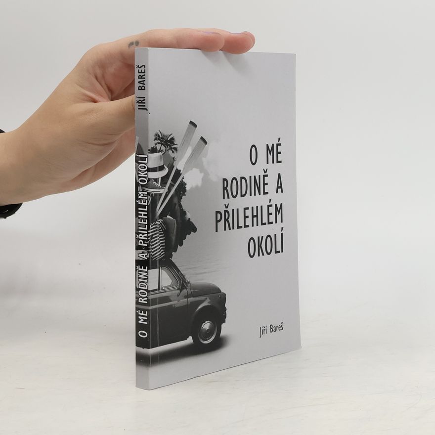 Jiří Bareš O mé rodině a přilehlém okolí, aneb, Co jsem komu udělal(a)