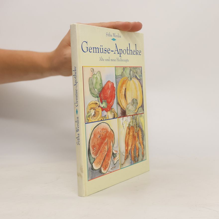 Sitha Werdin Gemüse-Apotheke - Alte und neue Heilrezepte