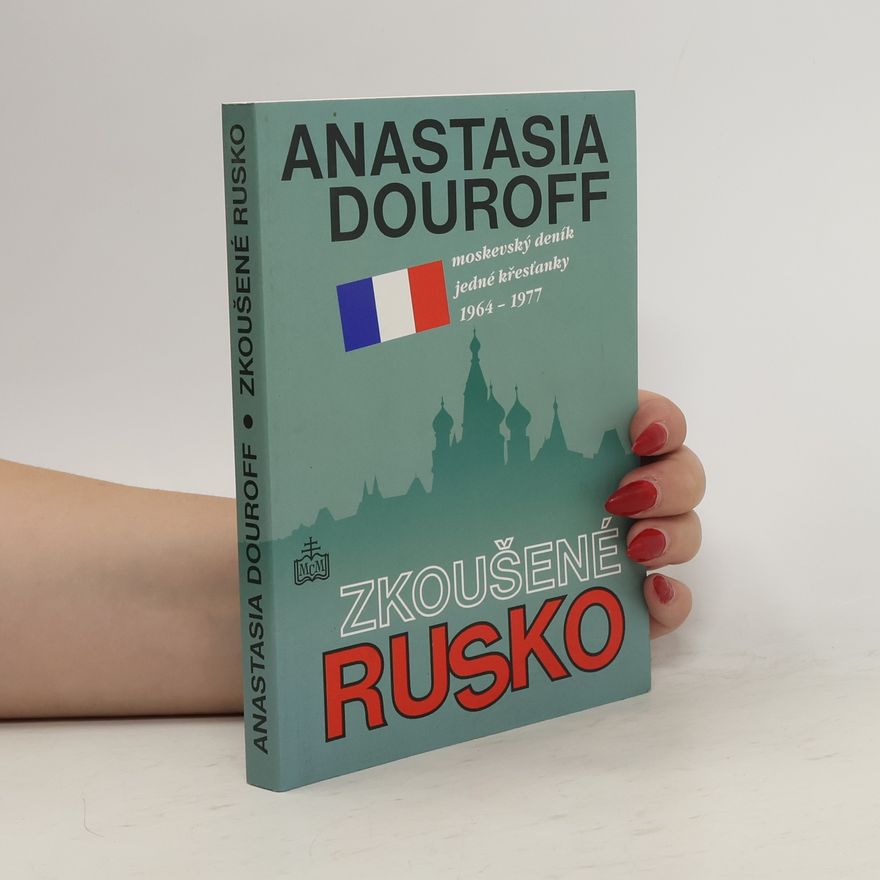 Anastasia Douroff Zkoušené Rusko. Moskevský deník jedné křesťanky 1964-1977