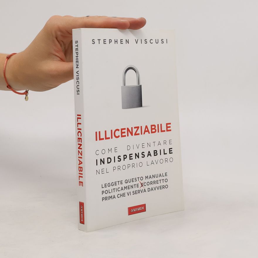 Stephen Viscusi Illicenziabile. Come diventare indispensabile nel proprio lavoro