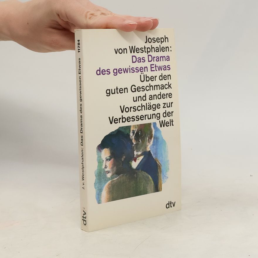 Joseph von Westphalen Das Drama des gewissen Etwas. Über den guten Geschmack und andere Vorschläge zur Verbesserung der Welt