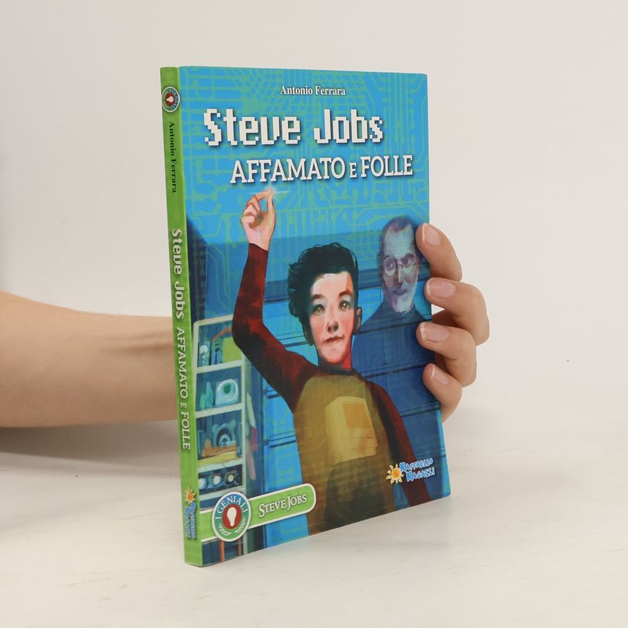 Antonio Ferrara Steve Jobs. Affamato e folle