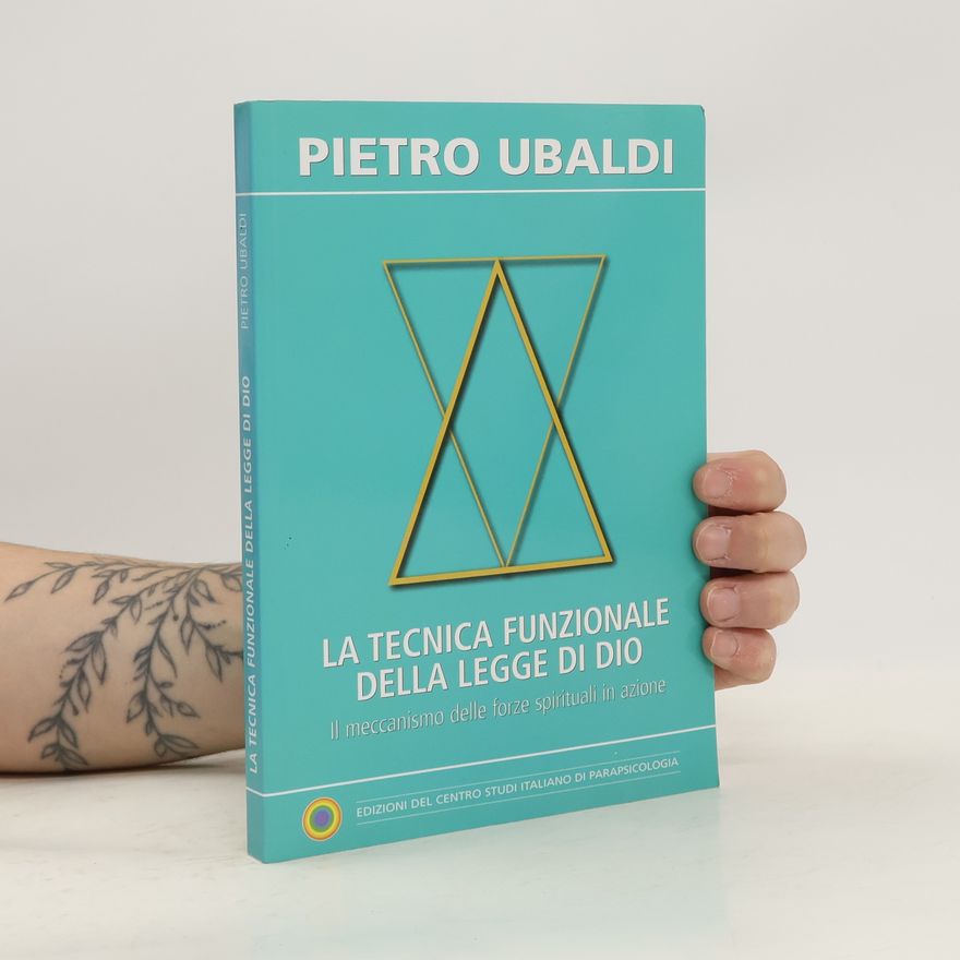 Pietro Ubaldi La tecnica funzionale della legge di Dio. Il meccanismo delle forze spirituali in azione