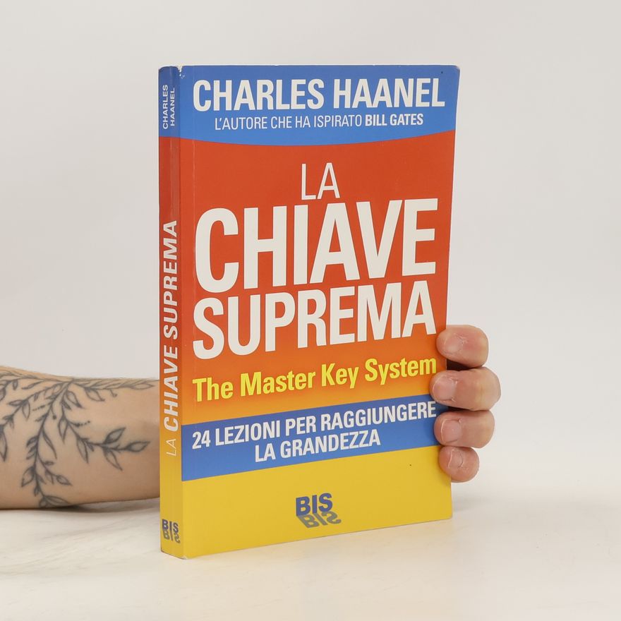 Charles F. Haanel La chiave suprema. The Master Key System. 24 lezioni per raggiungere la grandezza
