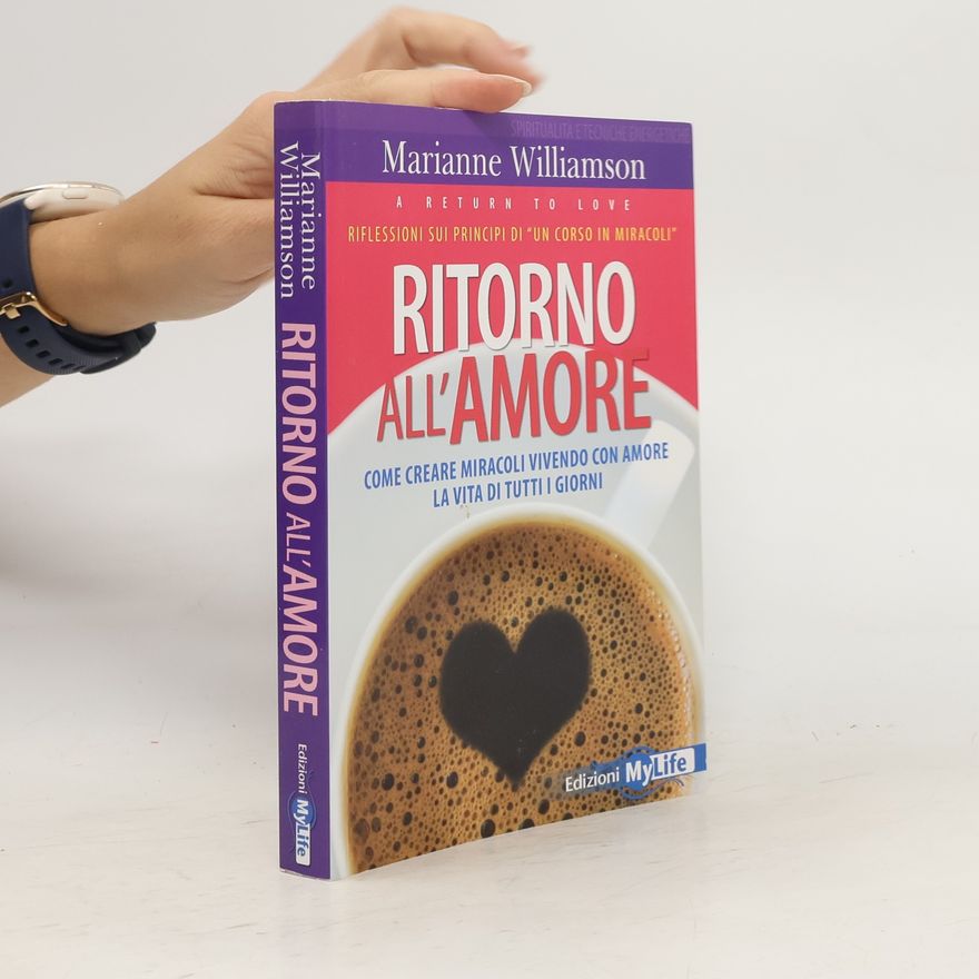 Marianne Williamson Ritorno all'amore. Come creare miracoli vivendo con amore la vita di tutti i giorni