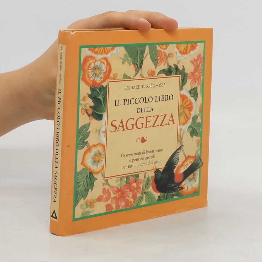 Richard Torregrossa Il piccolo libro della saggezza. Osservazioni di buon senso e pensieri gentili per tutti i giorni dell'anno