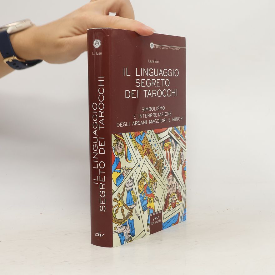 Laura Tuan Il linguaggio segreto dei tarocchi. Simbolismo e interpretazione degli arcani maggiori e minori