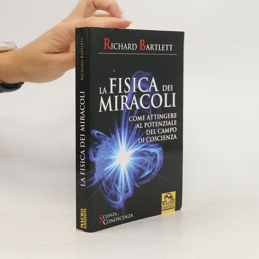 Richard Bartlett La fisica dei miracoli. Come attingere al potenziale del campo di coscienza