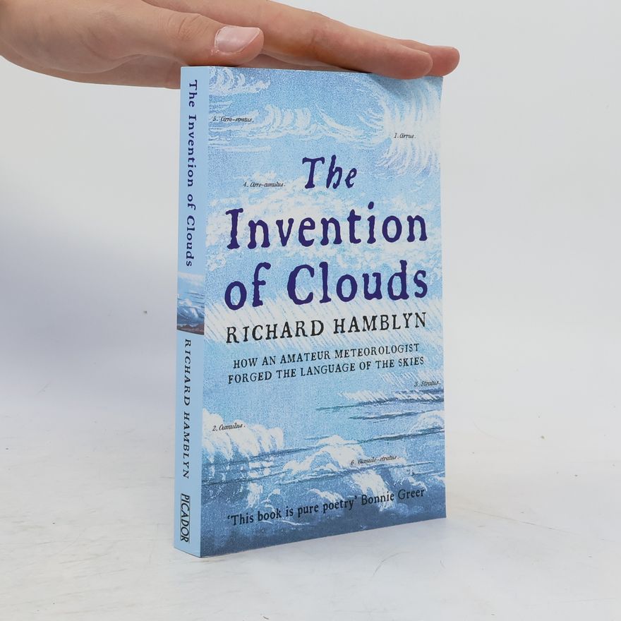 Richard Hamblyn The invention of clouds : how an amateur meteoroligst forged the language of the skies