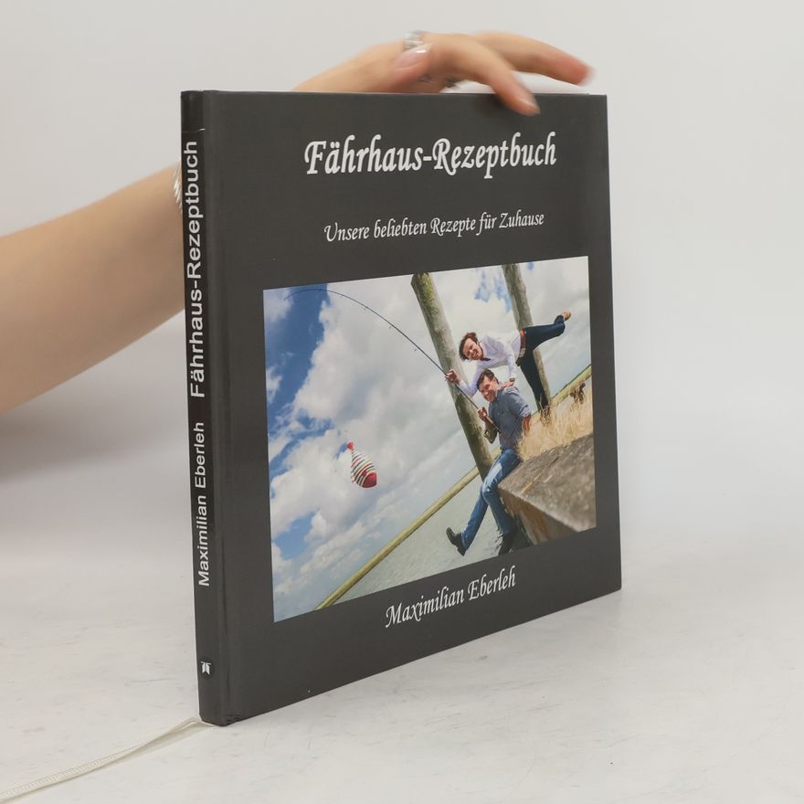 Maximilian Eberleh Fährhaus-Rezeptbuch. Unsere beliebten Rezepte für Zuhause