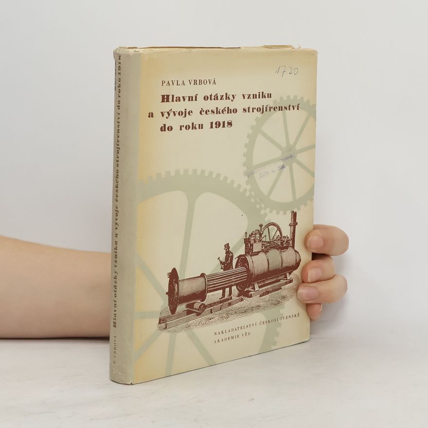 Pavla Vrbová Hlavní otázky vzniku a vývoje českého strojírenství do roku 1918