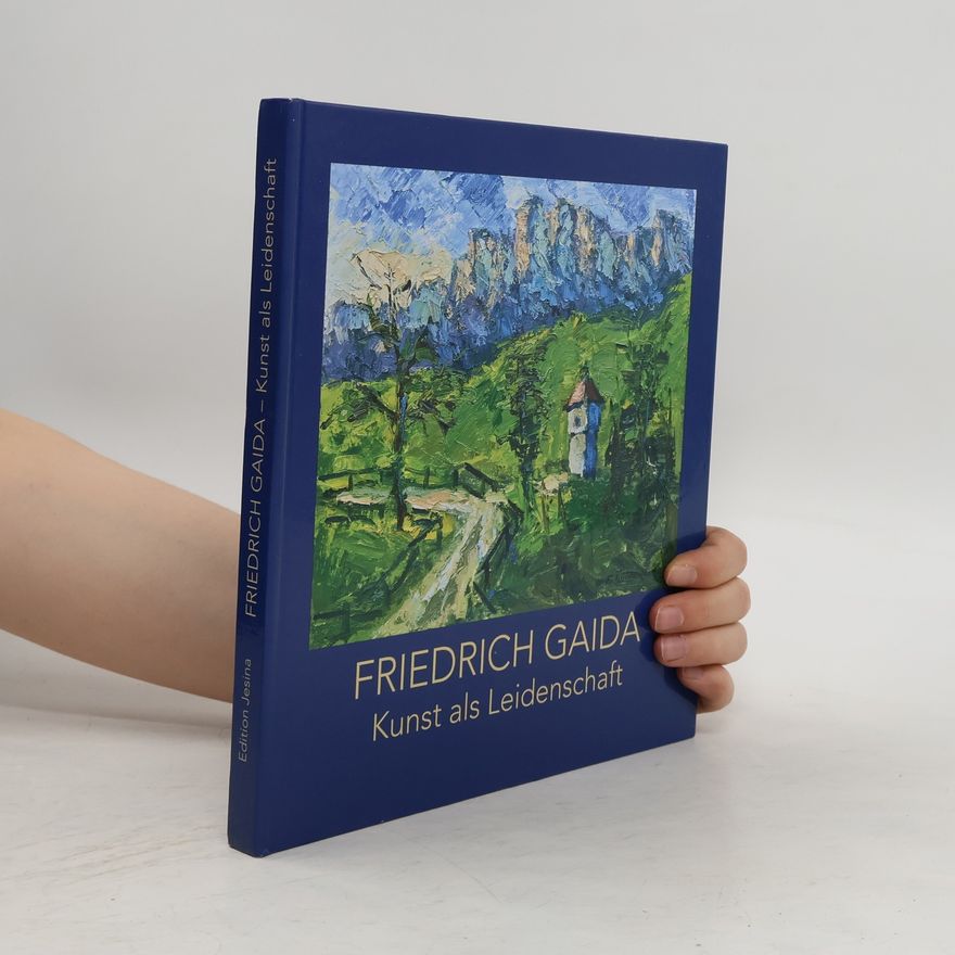Friedrich Gaida Kunst als Leidenschaft - die Schöpfungen eines Spätexpressionisten